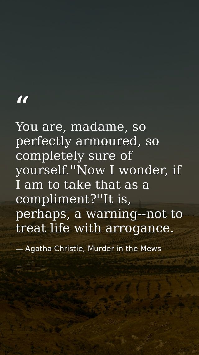 You are, madame, so perfectly armoured, so completely sure of yourself.''Now I wonder, if I am to take that as a complim — Agatha Christie, Murder in the Mews