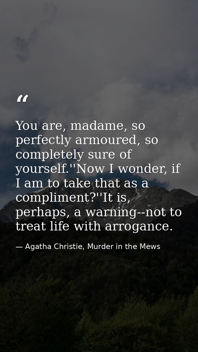 You are, madame, so perfectly armoured, so completely sure of yourself.''Now I wonder, if I am to take that as a complim — Agatha Christie, Murder in the Mews