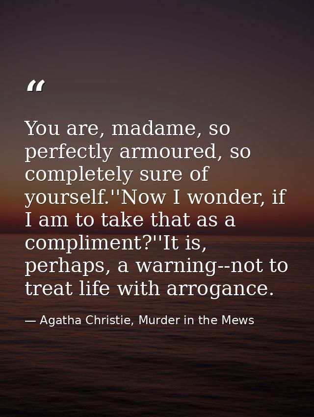 You are, madame, so perfectly armoured, so completely sure of yourself.''Now I wonder, if I am to take that as a complim — Agatha Christie, Murder in the Mews
