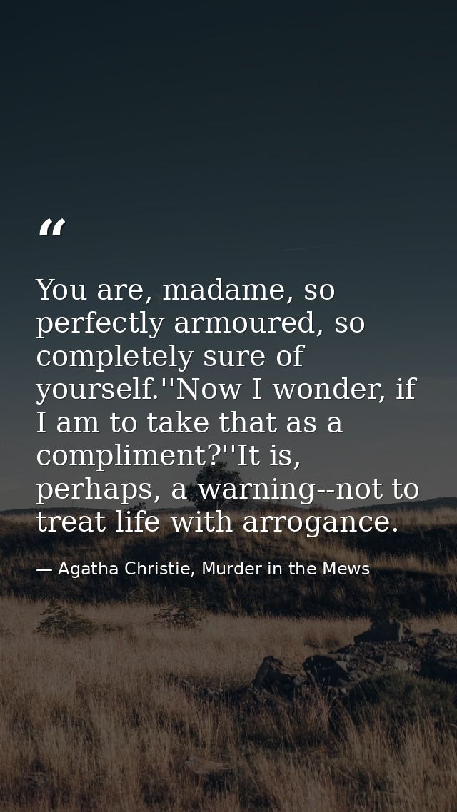 You are, madame, so perfectly armoured, so completely sure of yourself.''Now I wonder, if I am to take that as a complim — Agatha Christie, Murder in the Mews