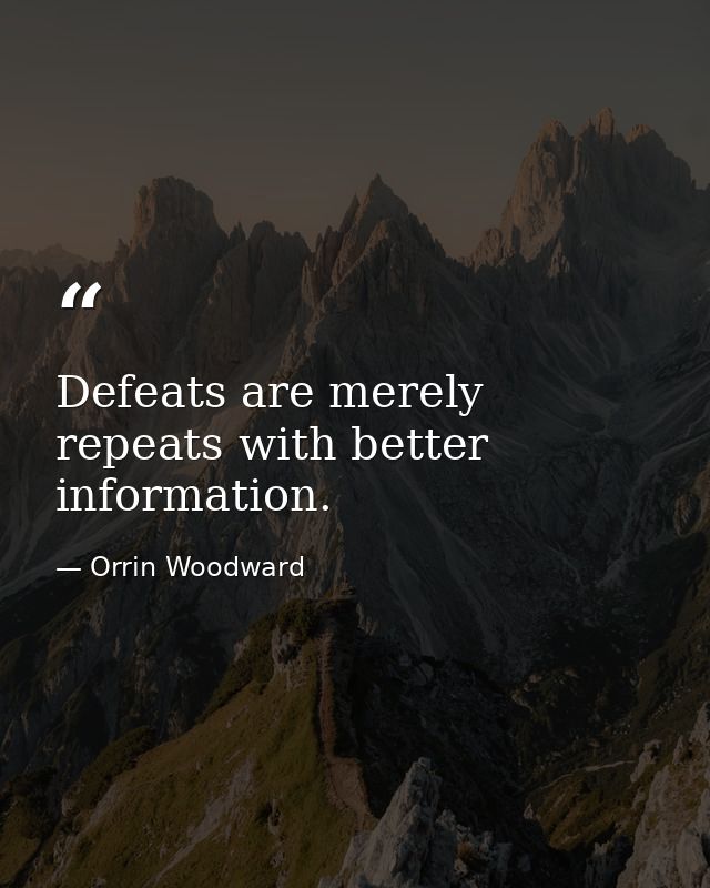 Defeats are merely repeats with better information. — Orrin Woodward