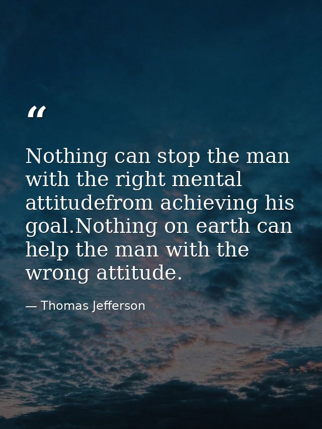 Nothing can stop the man with the right mental attitudefrom achieving his goal.Nothing on earth can help the man with th — Thomas Jefferson