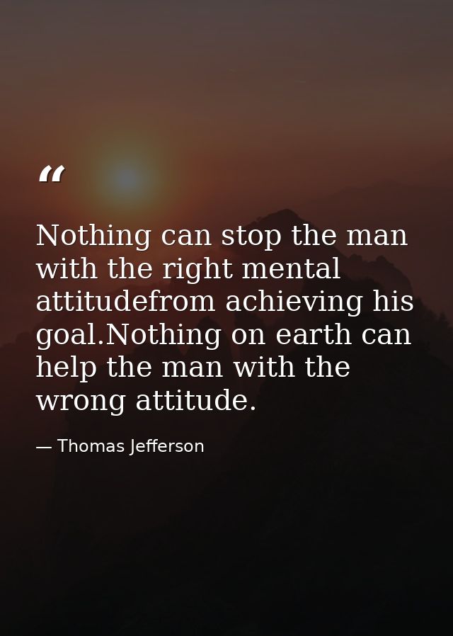 Nothing can stop the man with the right mental attitudefrom achieving his goal.Nothing on earth can help the man with th — Thomas Jefferson