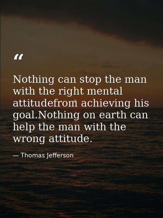 Nothing can stop the man with the right mental attitudefrom achieving his goal.Nothing on earth can help the man with th — Thomas Jefferson