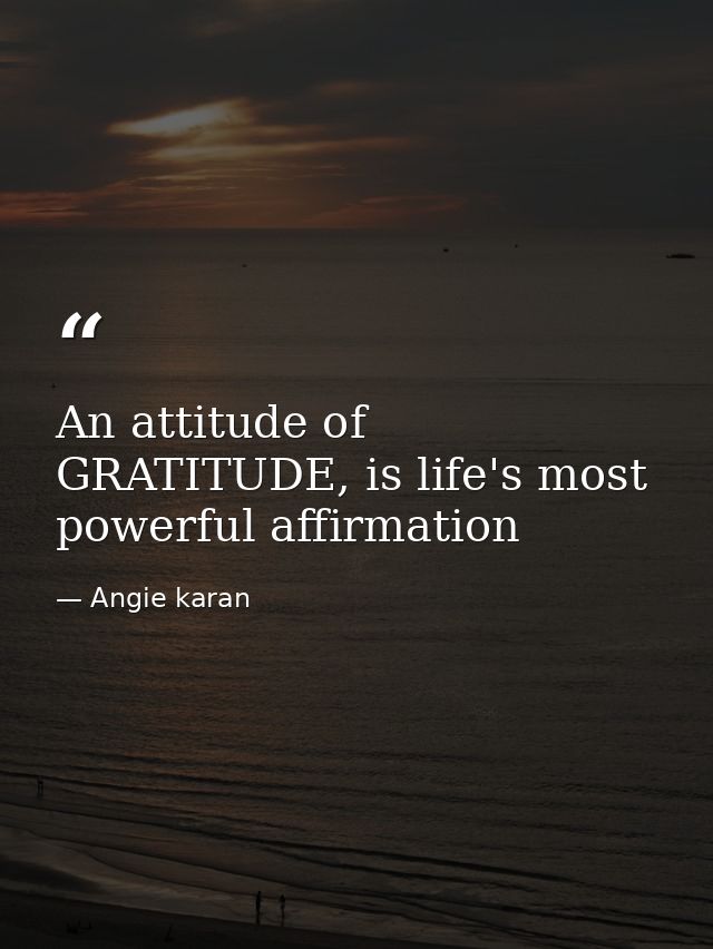 An attitude of GRATITUDE, is life's most powerful affirmation — Angie karan
