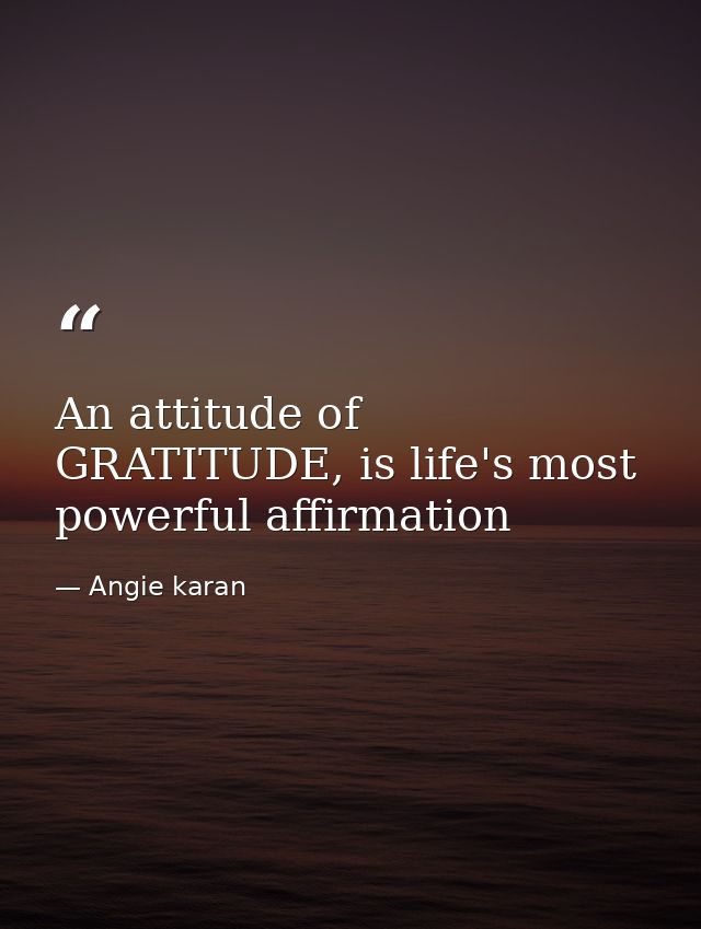 An attitude of GRATITUDE, is life's most powerful affirmation — Angie karan