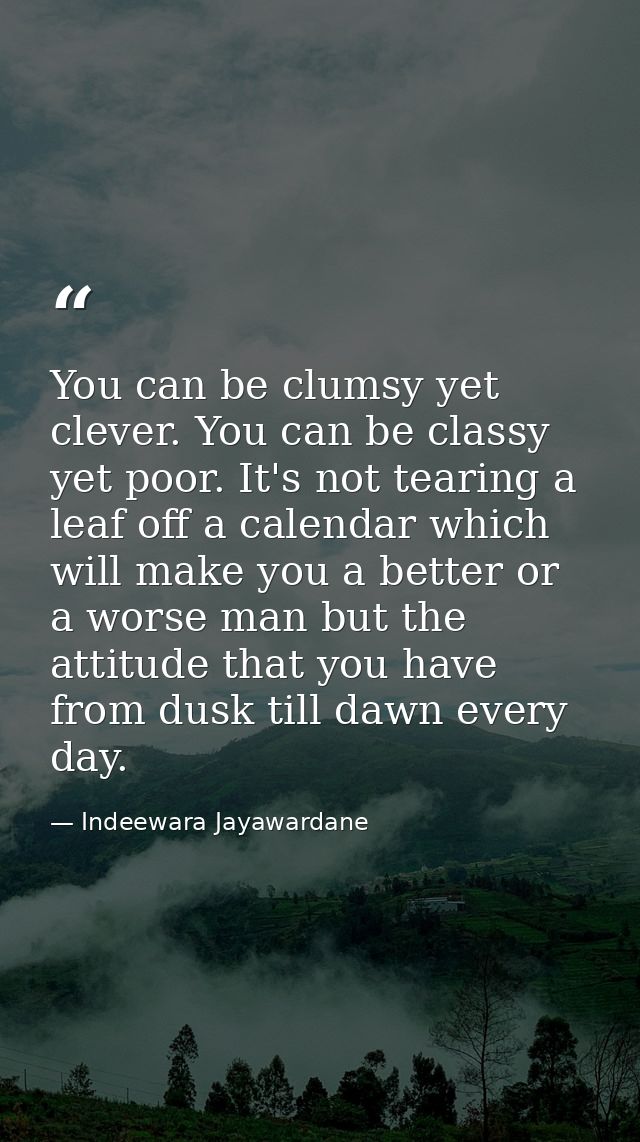 You can be clumsy yet clever. You can be classy yet poor. It's not tearing a leaf off a calendar which will make you a b — Indeewara Jayawardane