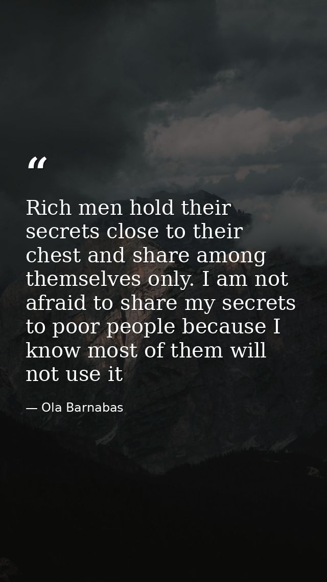 Rich men hold their secrets close to their chest and share among themselves only. I am not afraid to share my secrets to — Ola Barnabas