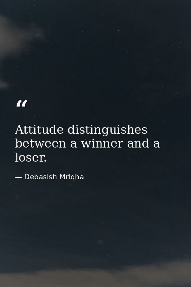 Attitude distinguishes between a winner and a loser. — Debasish Mridha