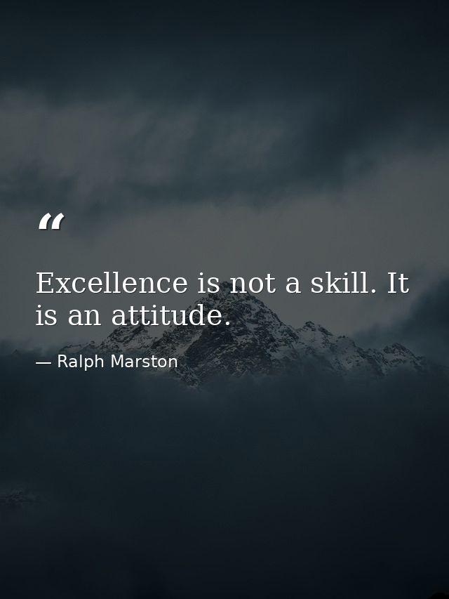 Excellence is not a skill. It is an attitude. — Ralph Marston