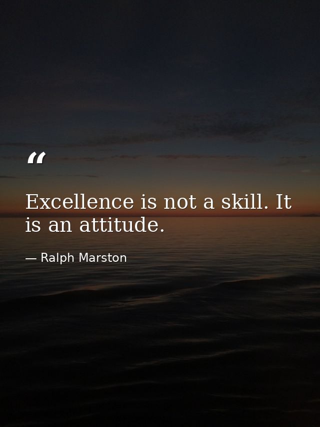 Excellence is not a skill. It is an attitude. — Ralph Marston