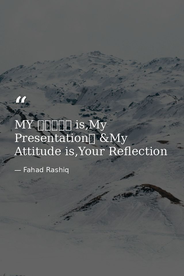 MY ⓈⓉⓎⓁⒺ is,My Presentation➟ &My Attituⅾe is,Your Reflection — Fahad Rashiq