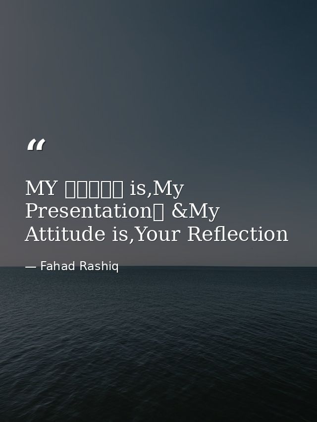 MY ⓈⓉⓎⓁⒺ is,My Presentation➟ &My Attituⅾe is,Your Reflection — Fahad Rashiq