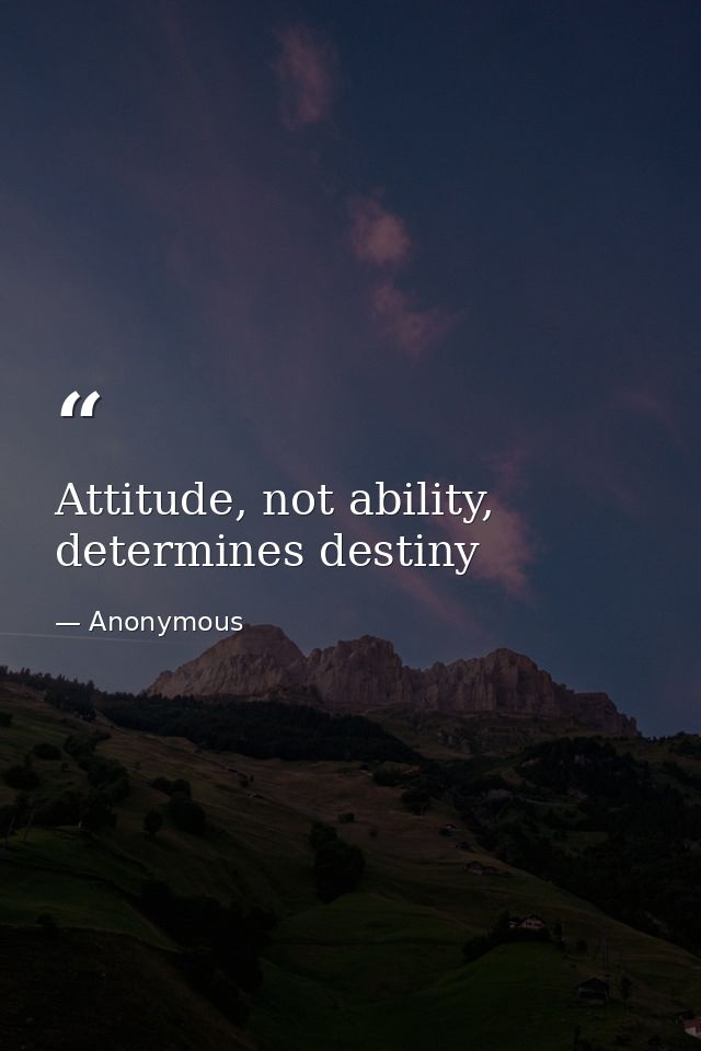 Attitude, not ability, determines destiny — Anonymous