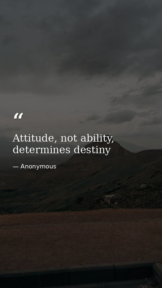 Attitude, not ability, determines destiny — Anonymous