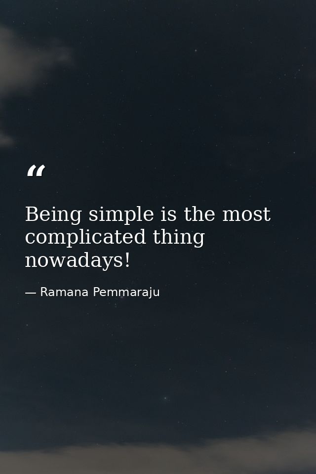 Being simple is the most complicated thing nowadays! — Ramana Pemmaraju