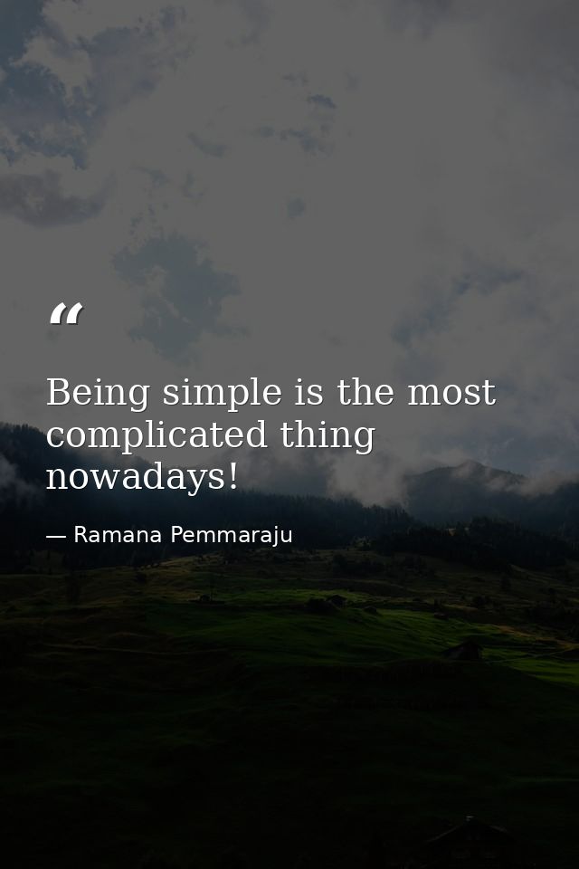 Being simple is the most complicated thing nowadays! — Ramana Pemmaraju