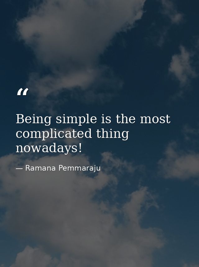 Being simple is the most complicated thing nowadays! — Ramana Pemmaraju