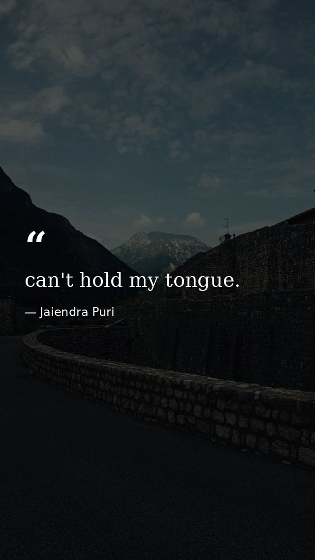 can't hold my tongue. — Jaiendra Puri