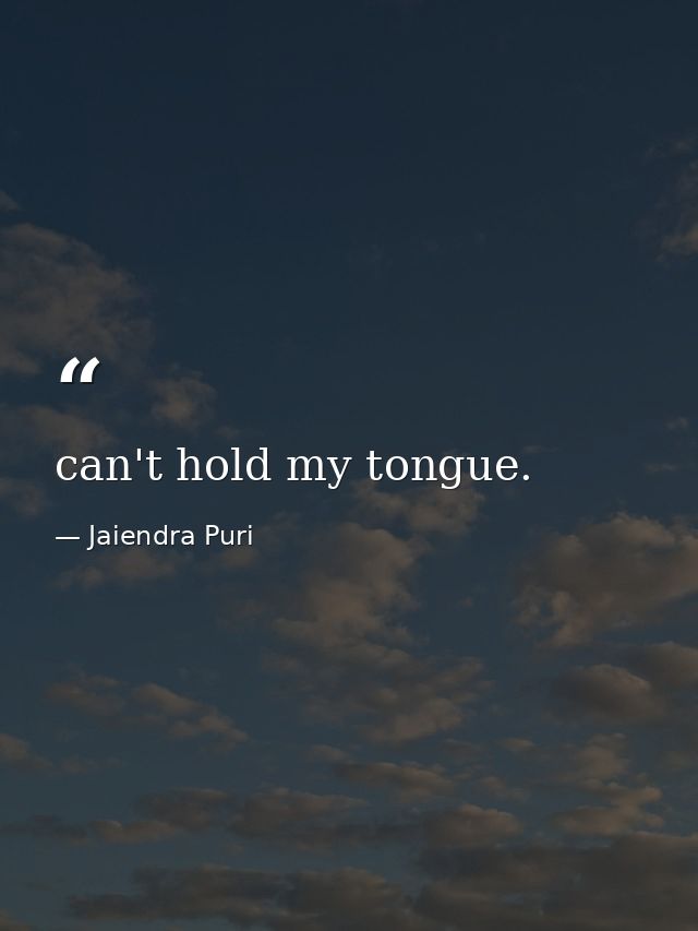 can't hold my tongue. — Jaiendra Puri