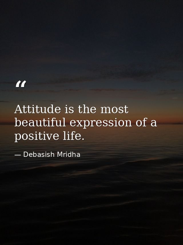 Attitude is the most beautiful expression of a positive life. — Debasish Mridha