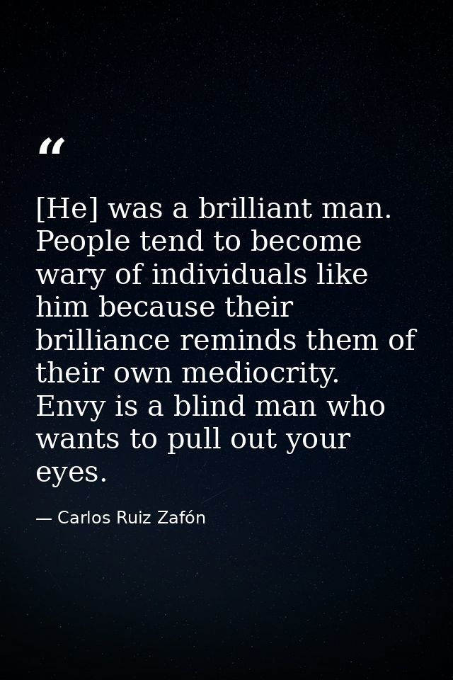 [He] was a brilliant man. People tend to become wary of individuals like him because their brilliance reminds them of th — Carlos Ruiz Zafón
