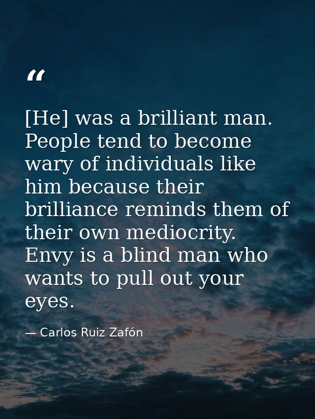 [He] was a brilliant man. People tend to become wary of individuals like him because their brilliance reminds them of th — Carlos Ruiz Zafón