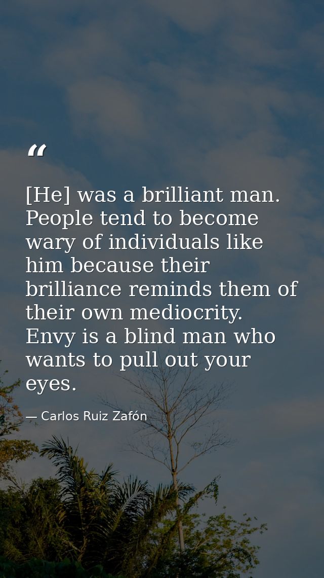 [He] was a brilliant man. People tend to become wary of individuals like him because their brilliance reminds them of th — Carlos Ruiz Zafón