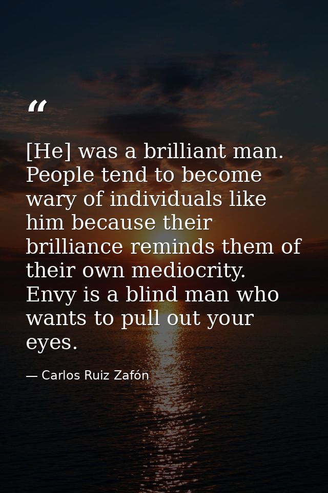 [He] was a brilliant man. People tend to become wary of individuals like him because their brilliance reminds them of th — Carlos Ruiz Zafón