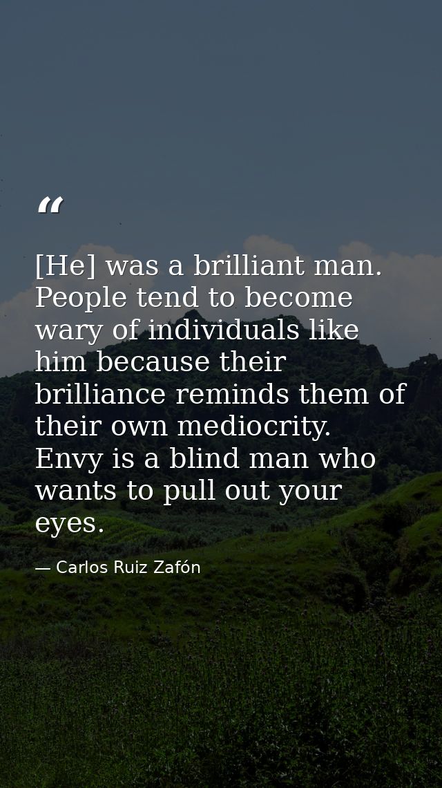 [He] was a brilliant man. People tend to become wary of individuals like him because their brilliance reminds them of th — Carlos Ruiz Zafón