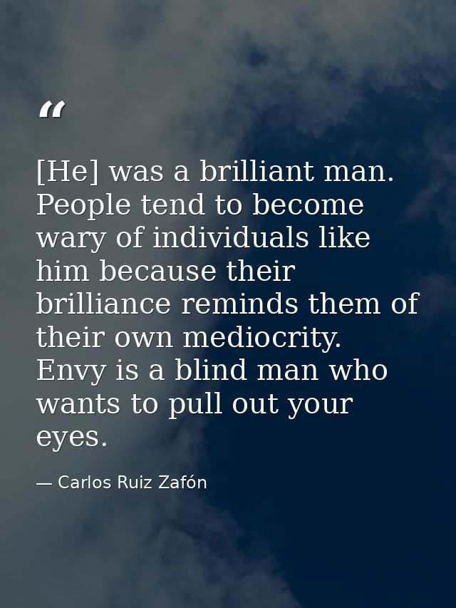 [He] was a brilliant man. People tend to become wary of individuals like him because their brilliance reminds them of th — Carlos Ruiz Zafón