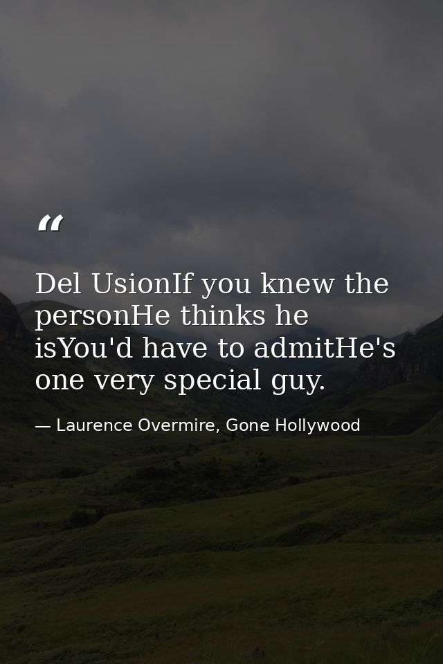 Del UsionIf you knew the personHe thinks he isYou'd have to admitHe's one very special guy. — Laurence Overmire, Gone Hollywood