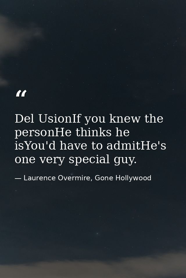 Del UsionIf you knew the personHe thinks he isYou'd have to admitHe's one very special guy. — Laurence Overmire, Gone Hollywood