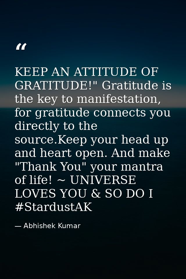 KEEP AN ATTITUDE OF GRATITUDE!" Gratitude is the key to manifestation, for gratitude connects you directly to the source — Abhishek Kumar