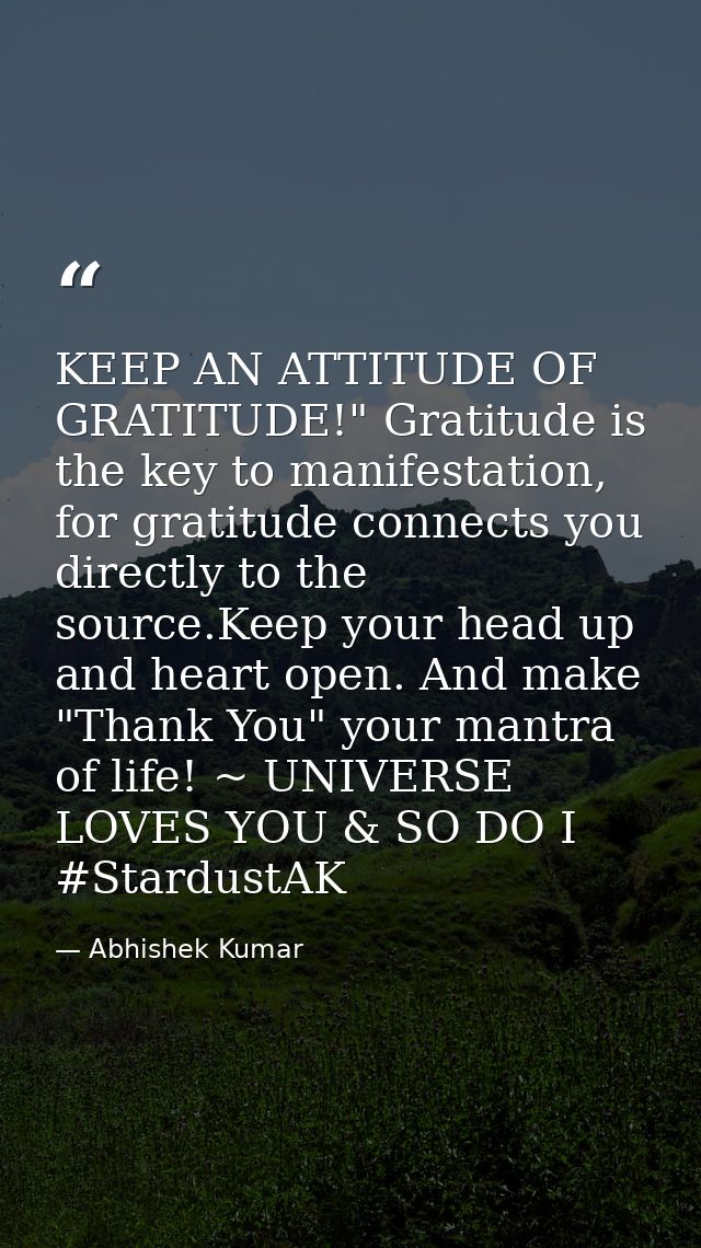 KEEP AN ATTITUDE OF GRATITUDE!" Gratitude is the key to manifestation, for gratitude connects you directly to the source — Abhishek Kumar