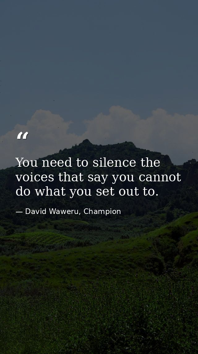 You need to silence the voices that say you cannot do what you set out to. — David Waweru, Champion