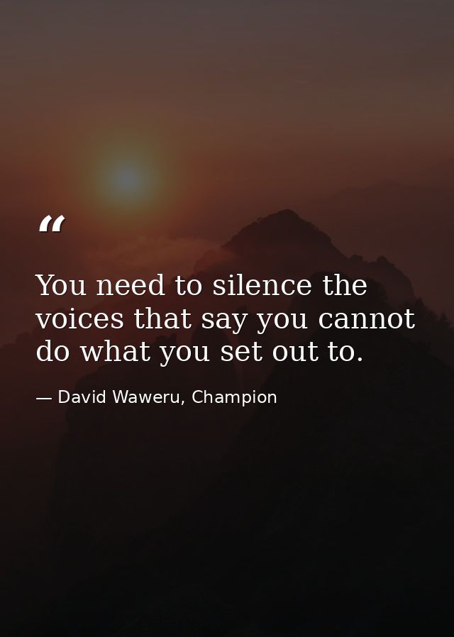 You need to silence the voices that say you cannot do what you set out to. — David Waweru, Champion