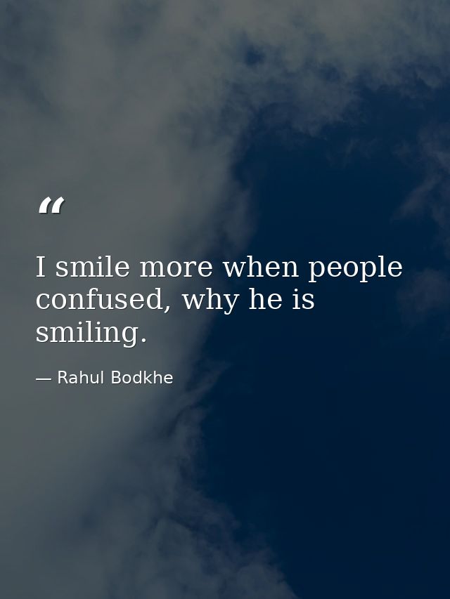 I smile more when people confused, why he is smiling. — Rahul Bodkhe