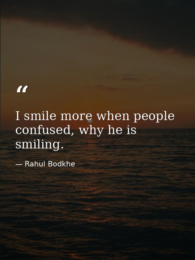 I smile more when people confused, why he is smiling. — Rahul Bodkhe