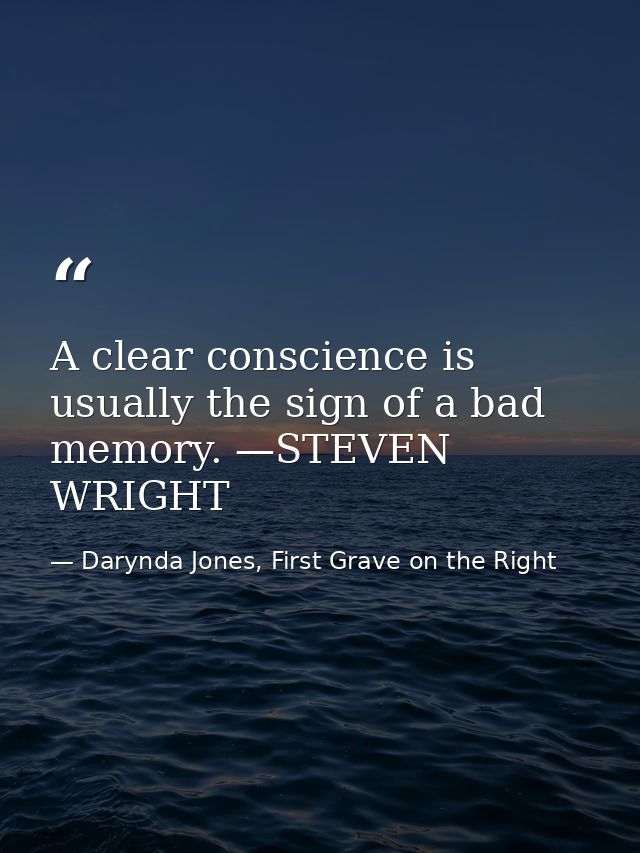 A clear conscience is usually the sign of a bad memory. —STEVEN WRIGHT — Darynda Jones, First Grave on the Right