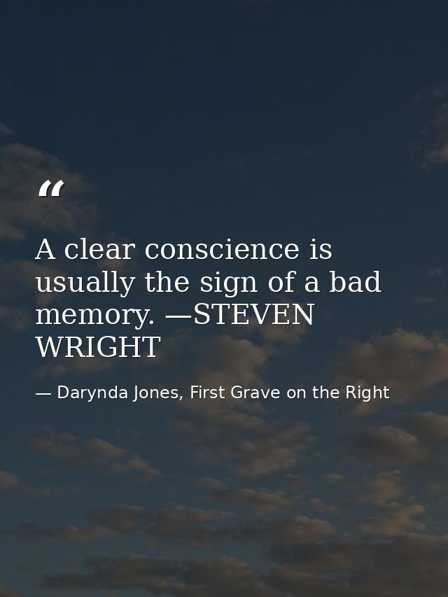 A clear conscience is usually the sign of a bad memory. —STEVEN WRIGHT — Darynda Jones, First Grave on the Right