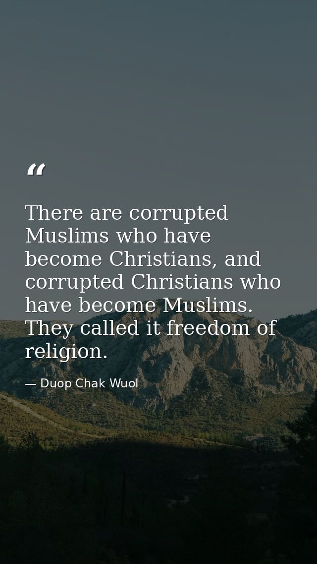 There are corrupted Muslims who have become Christians, and corrupted Christians who have become Muslims. They called it — Duop Chak Wuol