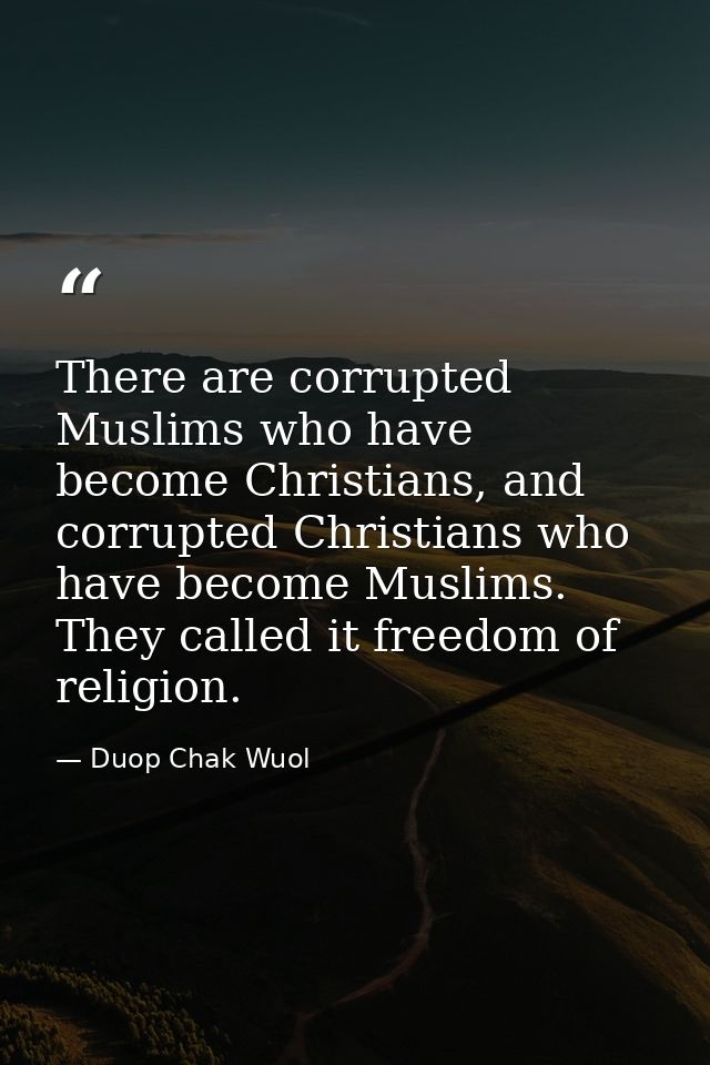 There are corrupted Muslims who have become Christians, and corrupted Christians who have become Muslims. They called it — Duop Chak Wuol
