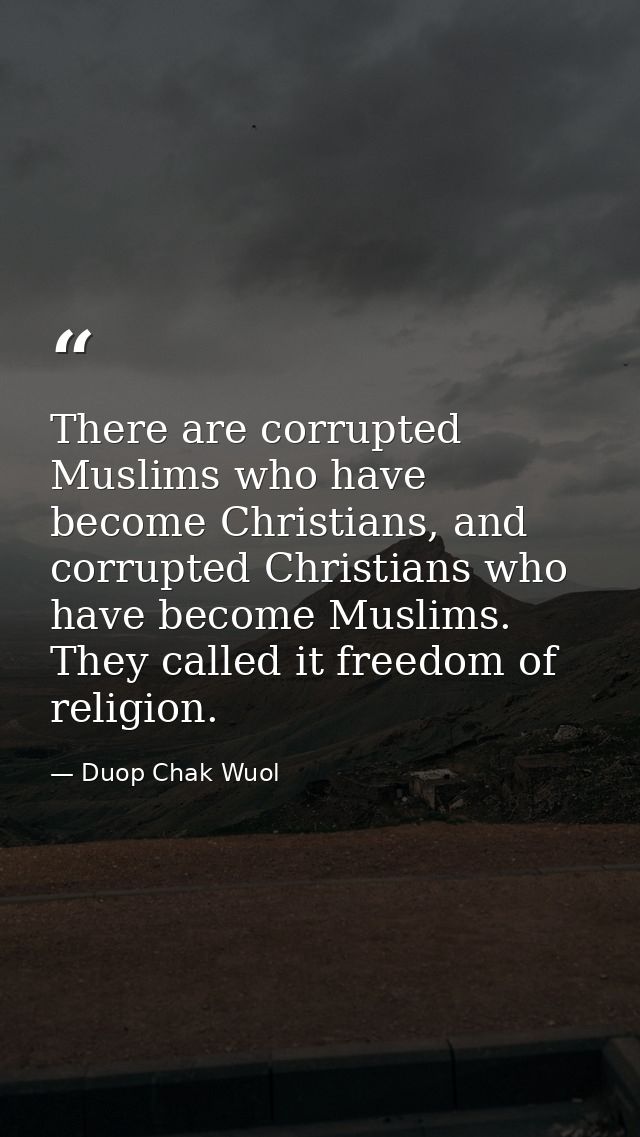 There are corrupted Muslims who have become Christians, and corrupted Christians who have become Muslims. They called it — Duop Chak Wuol