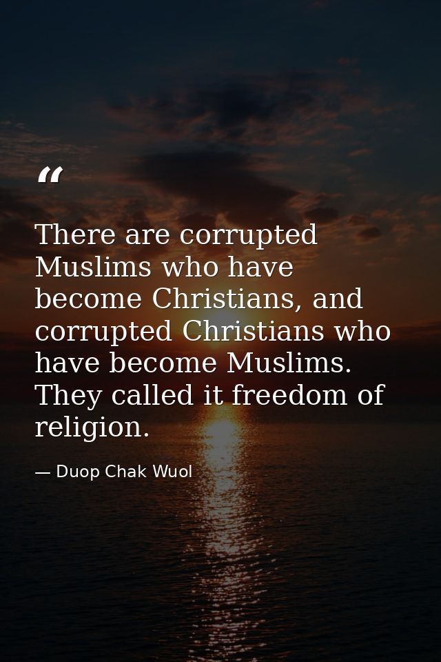 There are corrupted Muslims who have become Christians, and corrupted Christians who have become Muslims. They called it — Duop Chak Wuol