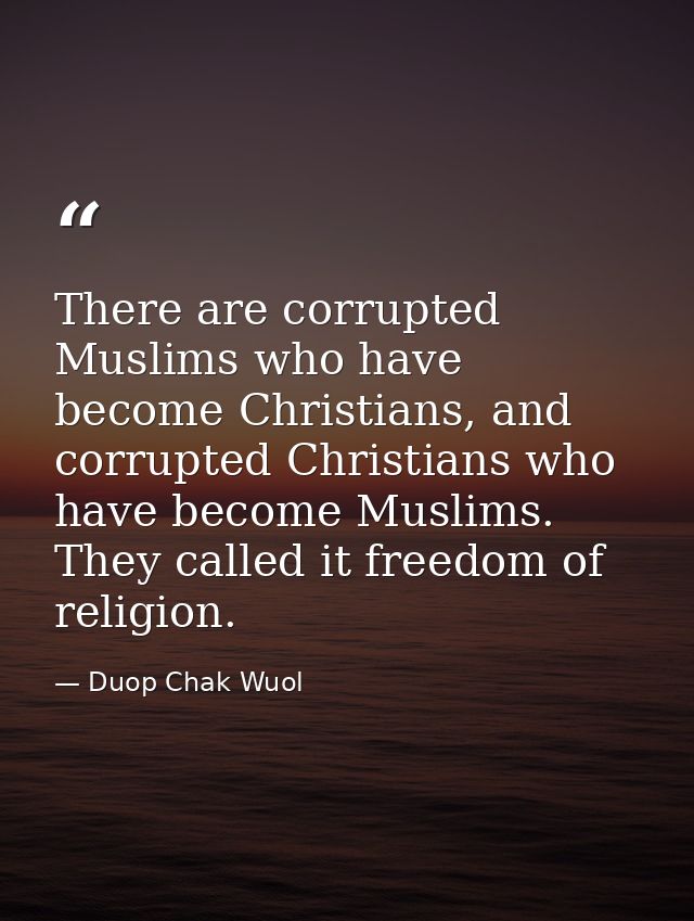 There are corrupted Muslims who have become Christians, and corrupted Christians who have become Muslims. They called it — Duop Chak Wuol