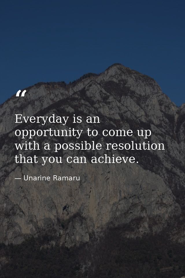 Everyday is an opportunity to come up with a possible resolution that you can achieve. — Unarine Ramaru