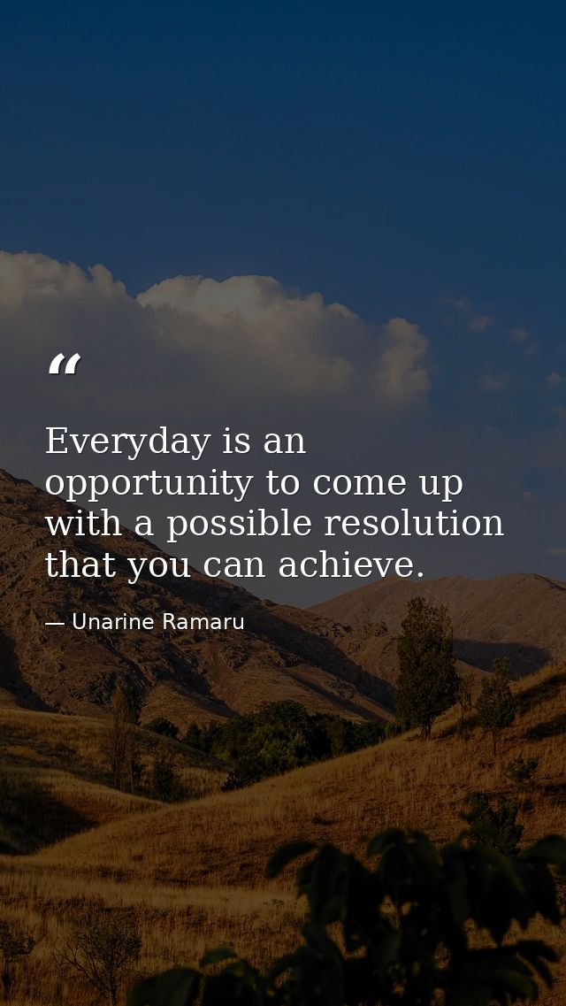 Everyday is an opportunity to come up with a possible resolution that you can achieve. — Unarine Ramaru