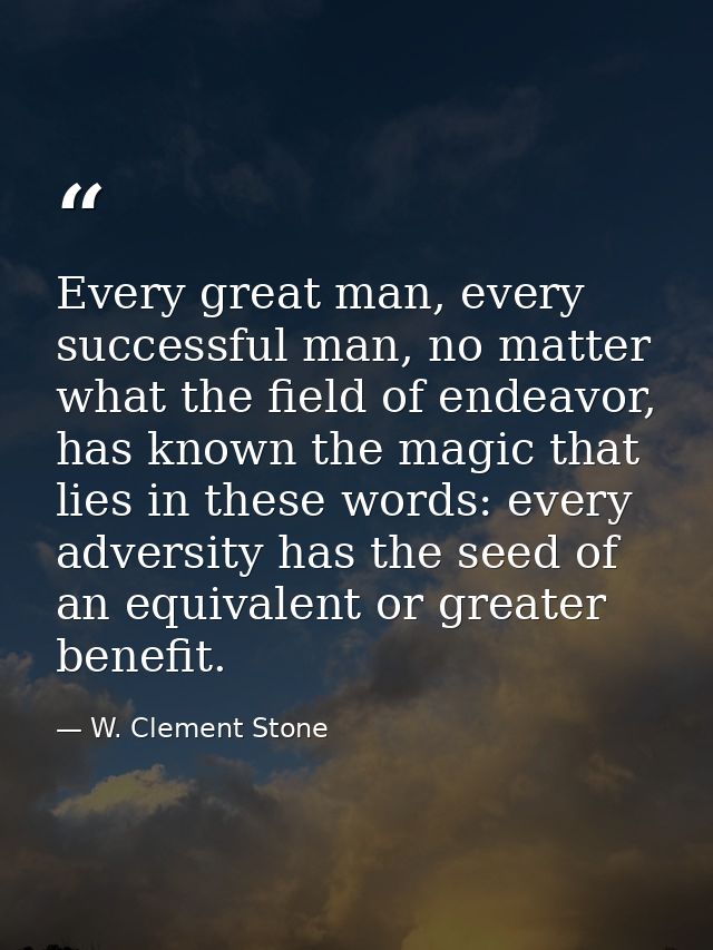 Every great man, every successful man, no matter what the field of endeavor, has known the magic that lies in these word — W. Clement Stone