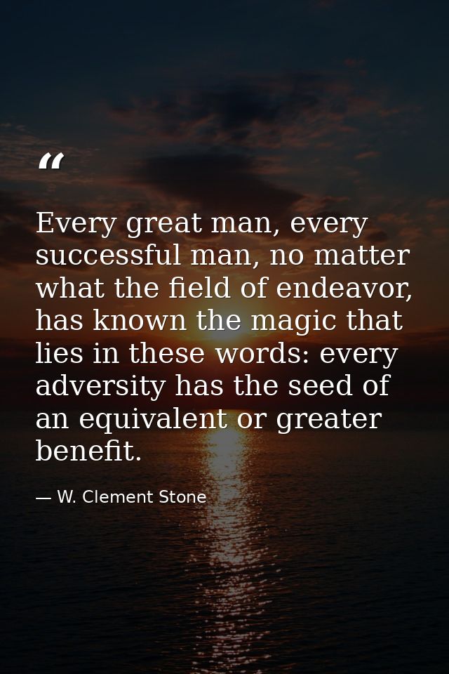 Every great man, every successful man, no matter what the field of endeavor, has known the magic that lies in these word — W. Clement Stone